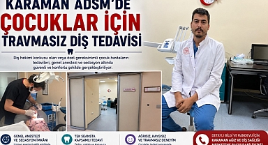 Karaman ADSM'de Çocuklar İçin Travmasız Diş Tedavisi